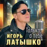 Скачать песню Игорь Латышко - Только о тебе