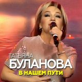Скачать песню Татьяна Буланова - В нашем пути