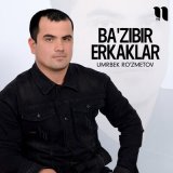 Скачать песню Umrbek Ro'zmetov - Ba'zibir erkaklar