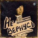 Скачать песню Эдуард Хуснутдинов - Не вернусь