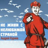 Скачать песню Андрей Куряев - Не живи с нелюбимой страной