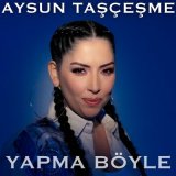 Скачать песню Aysun Taşçeşme - Yapma Böyle