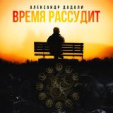 Скачать песню Александр Дадали - Время рассудит