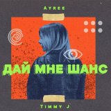 Скачать песню AYREE, Timmy J - Дай мне шанс