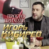 Скачать песню Игорь Кибирев - Просто приходи