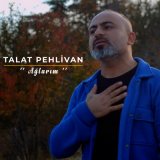 Скачать песню Talat Pehlivan - Ağlarım