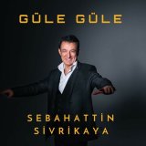 Скачать песню Sebahattin Sivrikaya - Güle Güle