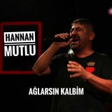 Скачать песню Hannan Mutlu - Ağlarsın Kalbim