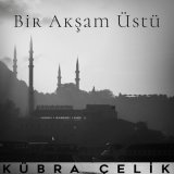 Скачать песню Kübra Çelik - Bir Akşam Üstü