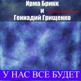 Скачать песню Ирма Брикк, Группа Запретка, Геннадий Грищенко - У нас всё будет