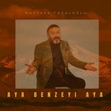 Скачать песню Mustafa Topaloğlu - Aya Benzeyi Aya