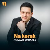 Скачать песню Asilxon Jo'rayev - Na kerak