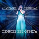 Скачать песню Анастасия Раинская - Любовь без ответа