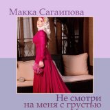 Скачать песню Макка Сагаипова - Не смотри на меня с грустью