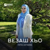 Скачать песню Рита Ахтаева - Везаш хьо