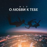 Скачать песню P1T - О любви к тебе