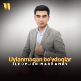 Скачать песню Ilhomjon Mahkamov - Uylanmagan bo'ydoqlar