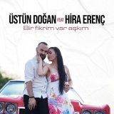 Скачать песню Üstün Doğan, Hira Erenç - Bir Fikrim Var Aşkım