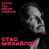 Скачать песню Стас Михайлов - Если ты меня ждёшь