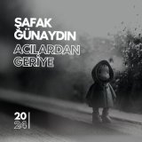 Скачать песню Şafak Günaydın - Acılardan Geriye