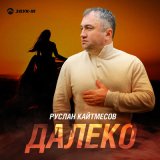 Скачать песню Руслан Кайтмесов - Далеко