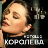 Скачать песню Наташа Королёва - Когда я стану ветром