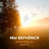 Скачать песню Сергей Бобунец, Джанго - Мы вернёмся (Instrumental)