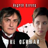 Скачать песню Андрей Куряев - Не обижай