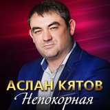 Скачать песню Аслан Кятов - Непокорная