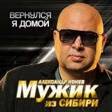 Скачать песню Мужик из СИБИРИ Александр Конев - Вернулся я домой