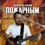 Скачать песню Александр Охотин - Пожарным